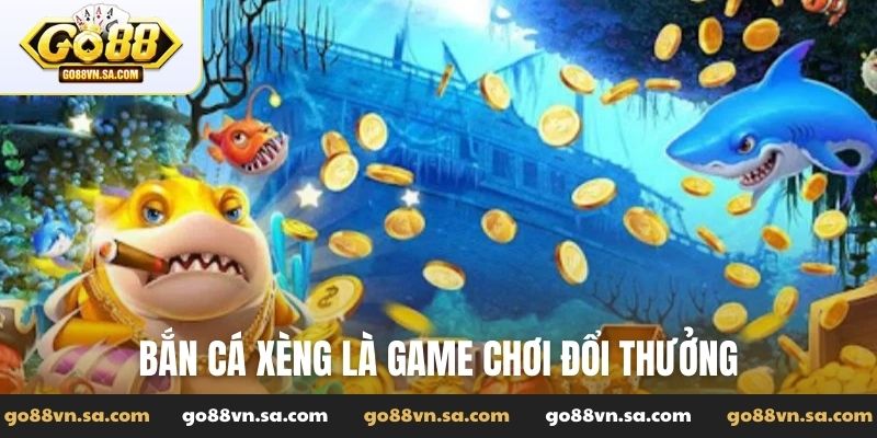 Bắn cá xèng là game chơi đổi thưởng