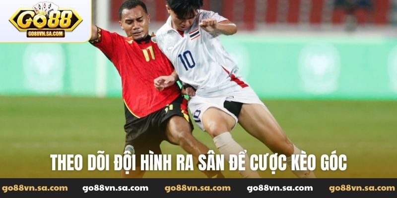 Theo dõi đội hình ra sân để cược kèo góc